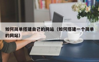 靖边如何简单搭建自己的网站（如何搭建一个简单的网站）