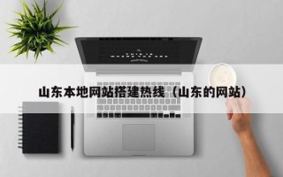 靖边山东本地网站搭建热线（山东的网站）