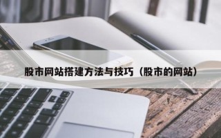 靖边股市网站搭建方法与技巧（股市的网站）
