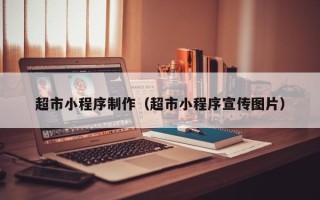 靖边超市小程序制作（超市小程序宣传图片）